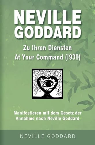 Neville Goddard - Zu Ihren Diensten (At Your Command 1939): Manifestieren mit dem Gesetz der Annahme nach Neville Goddard - Buch 1 (Neville Goddard: Alle 14 original Bücher auf Deutsch)