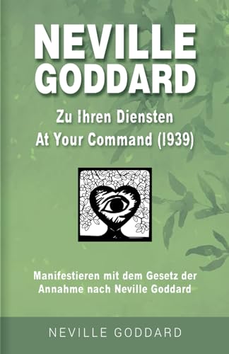 Neville Goddard - Zu Ihren Diensten (At Your Command 1939): Manifestieren mit dem Gesetz der Annahme nach Neville Goddard - Buch 1 (Neville Goddard: Alle 14 original Bücher auf Deutsch, Band 1)