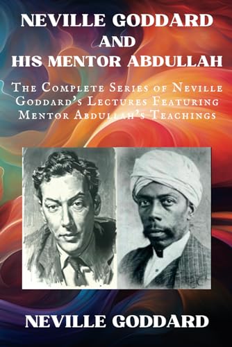Neville Goddard and His Mentor Abdullah: The Complete Series of Neville Goddard's Lectures Featuring Mentor Abdullah's Teachings (Neville Goddard Lectures) von Independently published