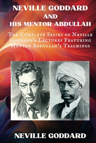 Neville Goddard and His Mentor Abdullah: The Complete Series of Neville Goddard's Lectures Featuring Mentor Abdullah's Teachings (Neville Goddard Lectures) von Independently published