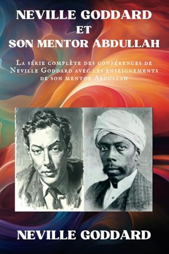 Neville Goddard et Son Mentor Abdullah: La série complète des Conférences de Neville Goddard avec les Enseignements de Son Mentor Abdullah (Neville Goddard - Ses Conférences) von Independently published