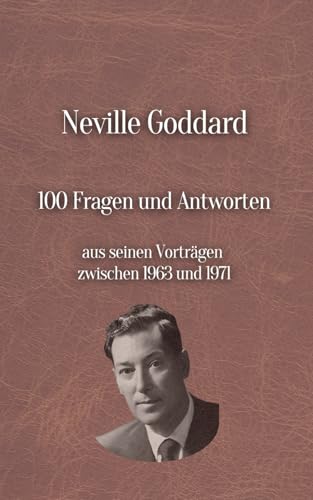 Neville Goddard's 100 Fragen und Antworten: Aus seinen Vorträgen zwischen 1963 und 1971 Neville Goddard's 100 Fragen und Antworten: Aus seinen Vorträgen zwischen 1963 und 1971 von Independently published