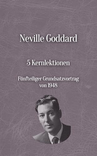 Neville Goddard's 5 Kernlektionen: Fünfteiliger Grundsatzvortrag von 1948 Neville Goddard's 5 Kernlektionen: Fünfteiliger Grundsatzvortrag von 1948 von Independently published