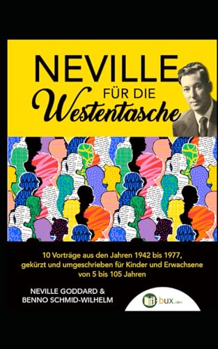 Neville für die Westentasche: 10 Vorträge aus den Jahren 1942 bis 1977, gekürzt und umgeschrieben für Kinder und Erwachsene von 5 bis 105 Jahren Neville für die Westentasche: 10 Vorträge aus den Jahren 1942 bis 1977, gekürzt und umgeschrieben für Kinder und Erwachsene von 5 bis 105 Jahren