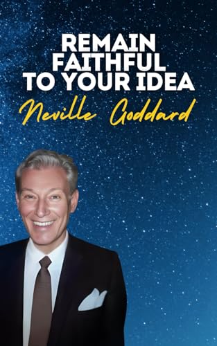Remain Faithful To Your Idea: Neville Goddard's Original Lectures Remain Faithful To Your Idea: Neville Goddard's Original Lectures von Independently published
