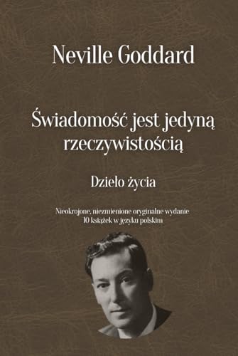 Świadomość jest jedyną rzeczywistością - Dzieło życia Neville’a Goddarda: Nieokrojone, niezmienione oryginalne wydanie 10 książek w języku polskim Świadomość jest jedyną rzeczywistością - Dzieło życia Neville’a Goddarda: Nieokrojone, niezmienione oryginalne wydanie 10 książek w języku polskim