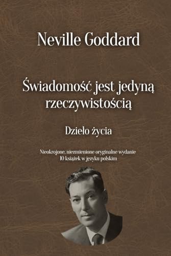 Świadomość jest jedyną rzeczywistością - Dzieło życia Neville’a Goddarda: Nieokrojone, niezmienione oryginalne wydanie 10 książek w języku polskim Świadomość jest jedyną rzeczywistością - Dzieło życia Neville’a Goddarda: Nieokrojone, niezmienione oryginalne wydanie 10 książek w języku polskim