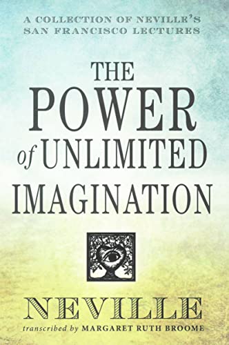 THE POWER OF UNLIMITED IMAGINATION: A Collection of Neville's San Francisco Lectures