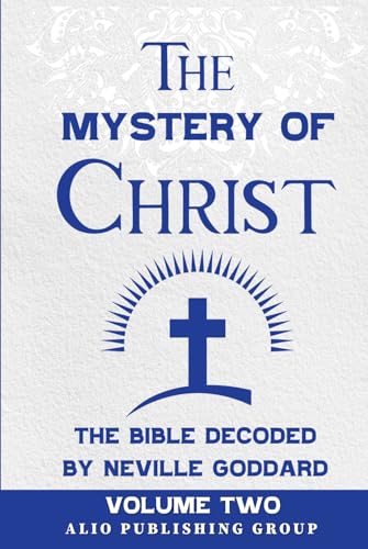 The Mystery of Christ the Bible Decoded by Neville Goddard: Volume Two (MASTERS OF METAPHYSICS)