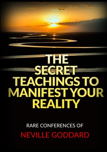 The Secret Teachings to Manifest Your Reality: Rare Conferences of Neville Goddard