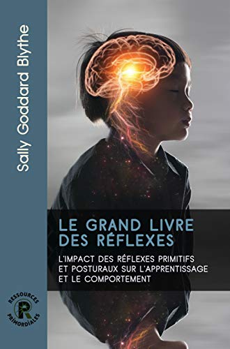 Le Grand Livre des réflexes: L'impact des réflexes primitifs et posturaux sur l'apprentissage et le comportement von PRIMORDIALES