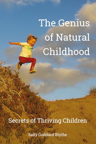 The Genius of Natural Childhood: Secrets of Thriving Children (Early Years)