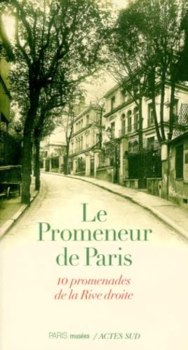Le Promeneur de Paris: 10 Promenades de La Rive Droite Le Promeneur de Paris: 10 Promenades de La Rive Droite