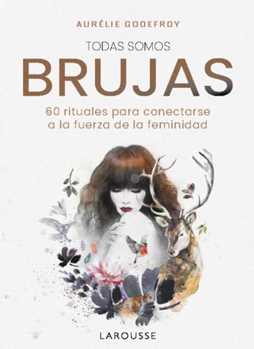 Todas somos brujas: 60 rituales para conectarse a la fuerza de la feminidad (LAROUSSE - Libros Ilustrados/ Prácticos - Arte y cultura) von Larousse