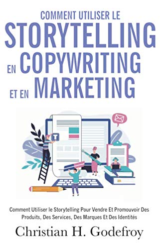 Comment utiliser le storytelling en copywriting et en marketing: Comment Utiliser le Storytelling Pour Vendre Et Promouvoir Des Produits, Des ... (Copywriting et marketing internet, Band 2)