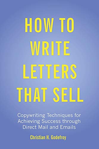 How to Write Letters that Sell: Copywriting Techniques for Achieving Success through Direct Mail and Emails