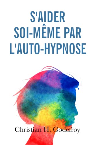 S'aider soi-même par l'auto-hypnose: La technique et ses applications concrètes