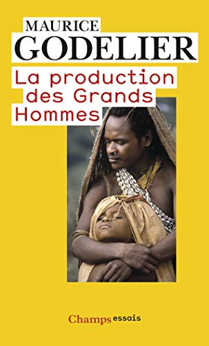 La Production DES Grands Hommes: Pouvoir et domination masculine chez les Baruya de Nouvelle-Guinée La Production DES Grands Hommes: Pouvoir et domination masculine chez les Baruya de Nouvelle-Guinée