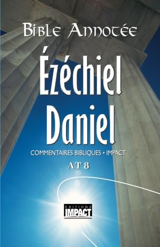 Bible annotée A.T. 8 - Ézéchiel, Daniel: Commentaires bibliques Impact: Commentaires bibliques Impact AT 8 von Éditions Impact