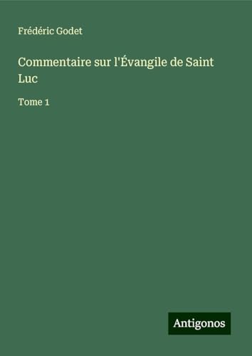 Commentaire sur l'Évangile de Saint Luc: Tome 1 von Antigonos Verlag