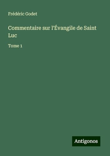 Commentaire sur l'Évangile de Saint Luc: Tome 1 von Antigonos Verlag