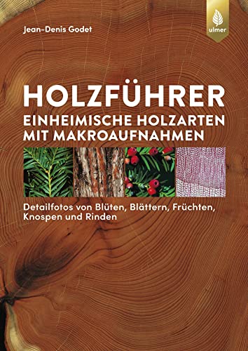 Holzführer: Einheimische Holzarten mit Makroaufnahmen. Detailfotos von Blüten, Blättern, Früchten, Knospen und Rinden