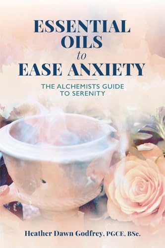 Essential Oils to Ease Anxiety: The Alchemist's Guide to Serenity von Softwood Books
