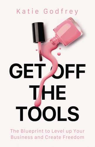 Get off the Tools: The Blueprint to Level up Your Business and Create Freedom von Authors & Co.