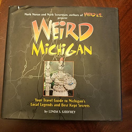 Weird Michigan: Your Travel Guide To Michigan's Local Legends And Best Kept Secrets