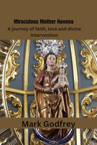 Miraculous Mother Novena: A journey of faith, love and divine intervention von Independently published