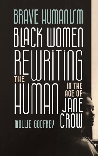 Brave Humanism: Black Women Rewriting the Human in the Age of Jane Crow von Ohio State University Press