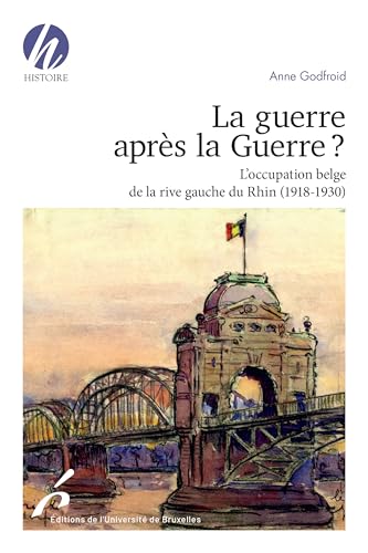 La guerre après la guerre: L'occupation belge de la rive gauche du Rhin (1918-1930)