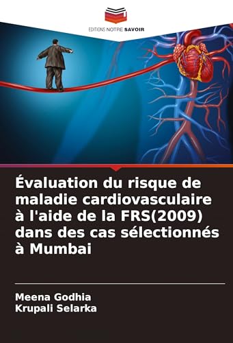 Évaluation du risque de maladie cardiovasculaire à l'aide de la FRS(2009) dans des cas sélectionnés à Mumbai von Editions Notre Savoir