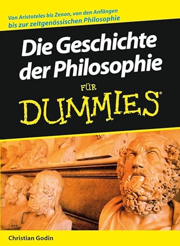 Die Geschichte der Philosophie für Dummies: Von Aristoteles bis Zenon, von den Anfängen bis zur zeitgenössischen Philosophie