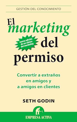 El Marketing del Permiso: Convertir a extraños en amigos y a amigos en clientes (Gestión del conocimiento) von Empresa Activa