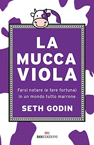 La mucca viola. Farsi notare (e fare fortuna) in un mondo tutto marrone (Gli essenziali)