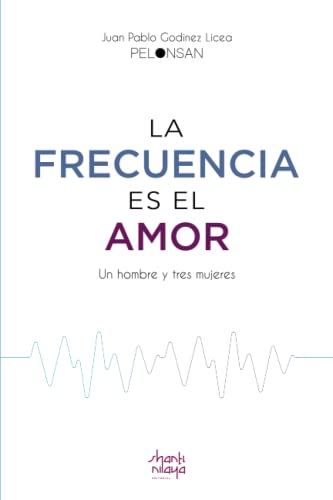 La Frecuencia es el Amor: Un hombre y tres mujeres. La Frecuencia es el Amor: Un hombre y tres mujeres. von Editorial Shanti Nilaya