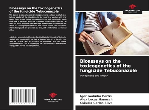 Bioassays on the toxicogenetics of the fungicide Tebuconazole: Mutagenesis and toxicity von Our Knowledge Publishing