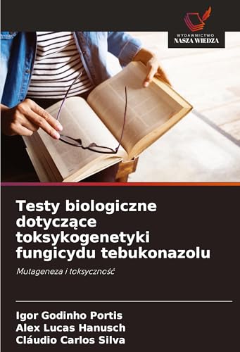 Testy biologiczne dotycz¿ce toksykogenetyki fungicydu tebukonazolu: Mutageneza i toksyczno¿¿ von Wydawnictwo Nasza Wiedza