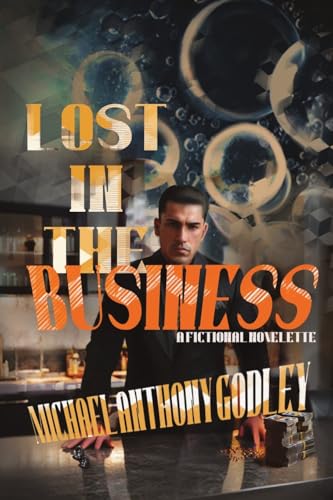 Lost in the Business: A Fictional Novelette Lost in the Business: A Fictional Novelette von Dorrance Publishing Company