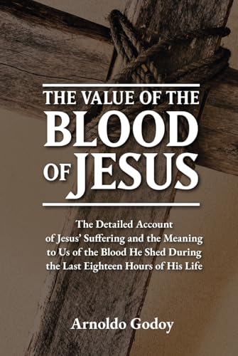 The Value of the Blood of Jesus: The Detailed Account of Jesus’ Suffering and the Meaning to Us of the Blood He Shed During the Last Eighteen Hours of His Life von Barker Publishing LLC