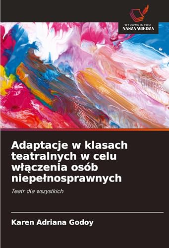 Adaptacje w klasach teatralnych w celu w¿¿czenia osób niepe¿nosprawnych: Teatr dla wszystkich von Wydawnictwo Nasza Wiedza