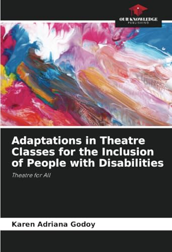 Adaptations in Theatre Classes for the Inclusion of People with Disabilities: Theatre for All von Our Knowledge Publishing