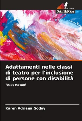 Adattamenti nelle classi di teatro per l'inclusione di persone con disabilità: Teatro per tutti von Edizioni Sapienza