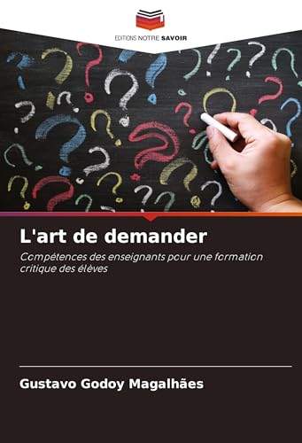 L'art de demander: Compétences des enseignants pour une formation critique des élèves von Editions Notre Savoir
