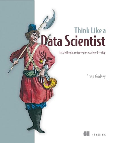 Think Like a Data Scientist: Tackle the data science process step-by-step Think Like a Data Scientist: Tackle the data science process step-by-step von Manning Publications