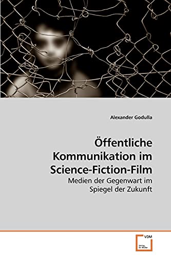 Öffentliche Kommunikation im Science-Fiction-Film: Medien der Gegenwart im Spiegel der Zukunft von VDM Verlag
