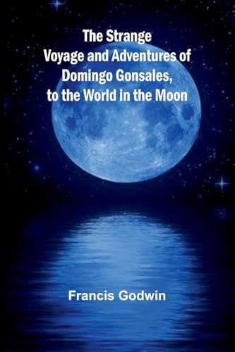 The Strange Voyage and Adventures of Domingo Gonsales, to the World in the Moon von Alpha Edition