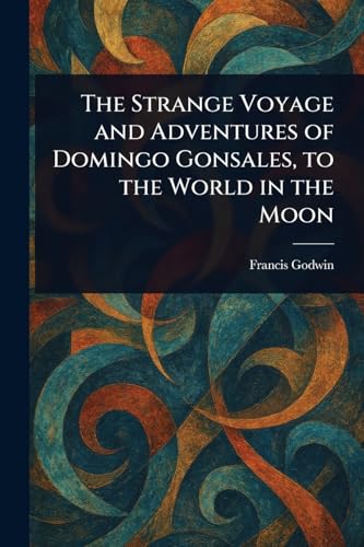 The Strange Voyage and Adventures of Domingo Gonsales, to the World in the Moon von Anson Street Press