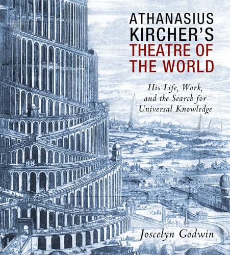 Athanasius Kircher's Theatre of the World: His Life, Work, and the Search for Universal Knowledge